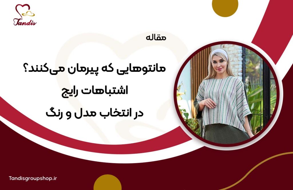 مانتوهایی که پیرمان می کنند